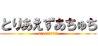 とりあえずあちゅち (8月10日は逝き様祭)