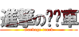 進撃の垃圾車 (Garbage truck)