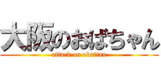 大阪のおばちゃん (attack on obatian)