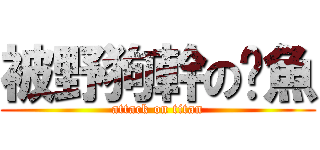 被野狗幹の魷魚 (attack on titan)