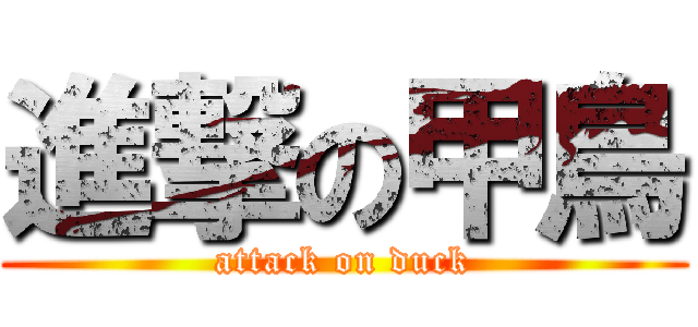 進撃の甲鳥 (attack on duck)