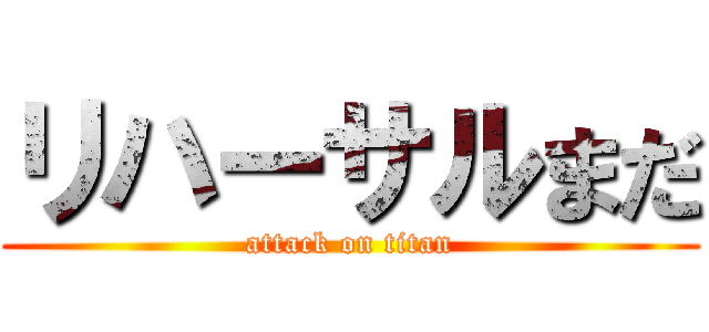 リハーサルまだ (attack on titan)