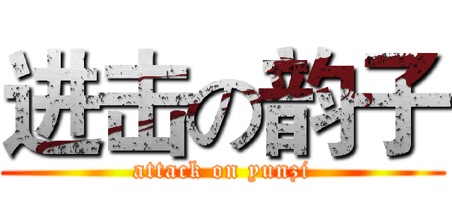 进击の韵子 (attack on yunzi)