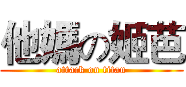 他媽の姬芭 (attack on titan)