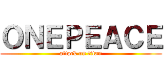 ＯＮＥＰＥＡＣＥ (attack on titan)