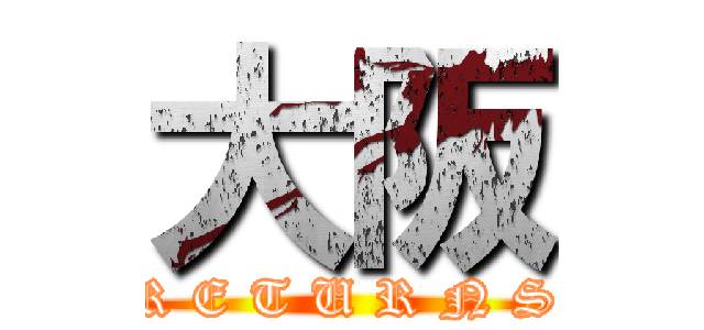 大阪 (R E T U R N S)