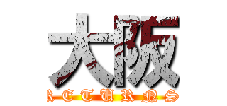 大阪 (R E T U R N S)