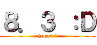 ８．３ ：Ｄ (Special)