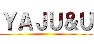 ＹＡＪＵ＆Ｕ ()
