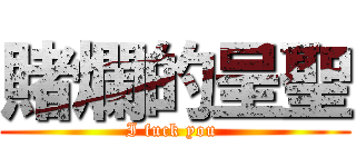 賭爛的呈聖 (I fuck you )