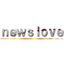 ｎｅｗｓｌｏｖｅ ()