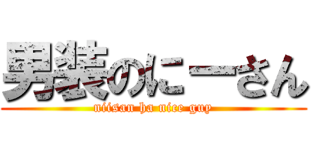 男装のにーさん (niisan ha nice guy)