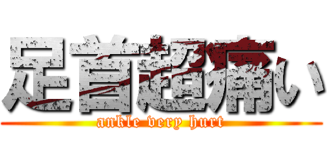 足首超痛い (ankle very hurt)