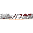 進撃のゲス金澤 (attack on Gesuganesawa)