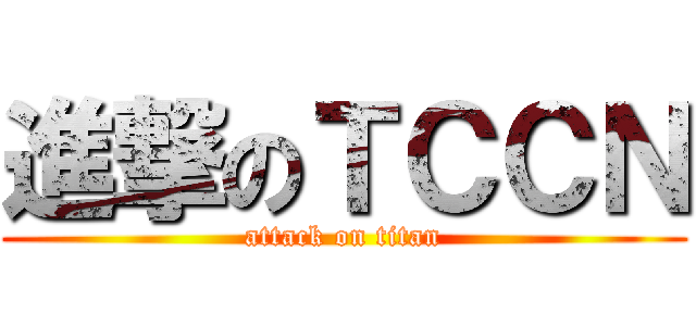 進撃のＴＣＣＮ (attack on titan)