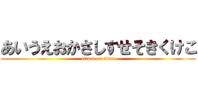 あいうえおかさしすせそきくけこ (attack on titan)