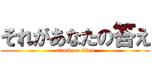 それがあなたの答え (attack on titan)