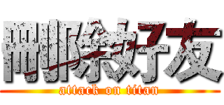 刪除好友 (attack on titan)