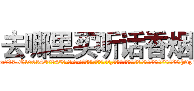 去哪里买听话香烟 (去哪里买听话香烟【电-话151x68344x817-Q1065427042元-吉-药-业】我们做的是长期生意,靠的是老客户长期支持 去哪里买听话香烟在发表了一篇http://sngk.net/zKbwwr

参考消息网我们做的是长期生意,靠的是老客户长期支持也许我们早该意识到，就连鲍勃·霍斯金斯（金球奖戏剧类电影男主角 
)