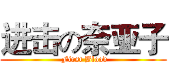 进击の奈亚子 ( First Blood)