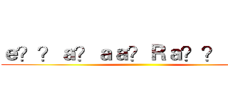 ｅ？？ａ？ａａ？Ｒａ？？ａ？？ ()