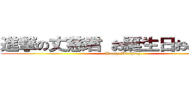 進撃の丈慈君 お誕生日おめでとう！ (Happy Birthday)
