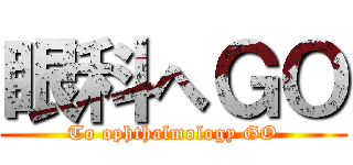 眼科へＧＯ (To ophthalmology GO)