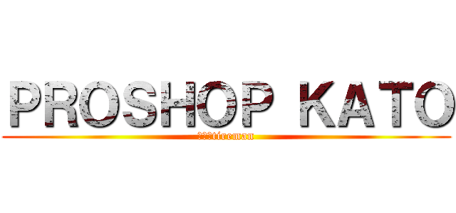 ＰＲＯＳＨＯＰ ＫＡＴＯ (ｍｒ　tireman)