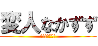 変人なかずず (友達らぶぶっ♡)
