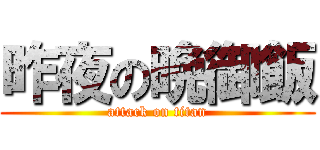 昨夜の晩御飯 (attack on titan)