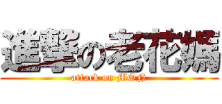 進撃の老花媽 (attack on MON)