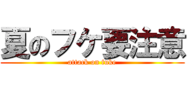 夏のフケ要注意 (attack on fuke)