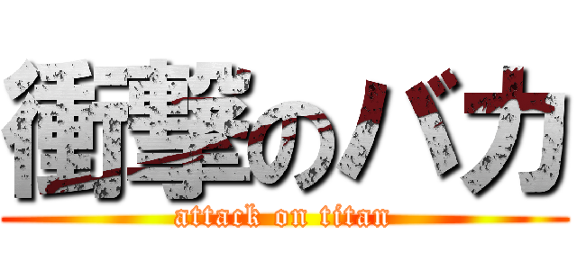 衝撃のバカ (attack on titan)
