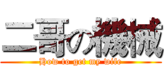 二哥の機械 (How to get my wife)