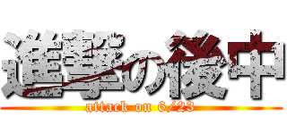 進撃の後中 (attack on 6/23)