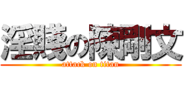 淫賤の陳剛文 (attack on titan)