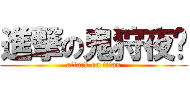 進撃の鬼狩夜喵 (attack on titan)