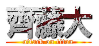 齊藤大 (attack on titan)