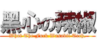 黑心の辣椒 (What The Fuck Wasabii Tech.)