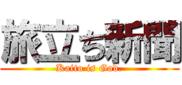 旅立ち新聞 (Kaito is God.)