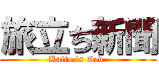 旅立ち新聞 (Kaito is God.)