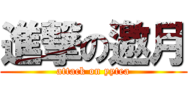 進撃の邀月 (attack on yytea)