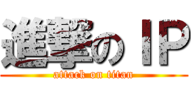 進撃のＩＰ (attack on titan)