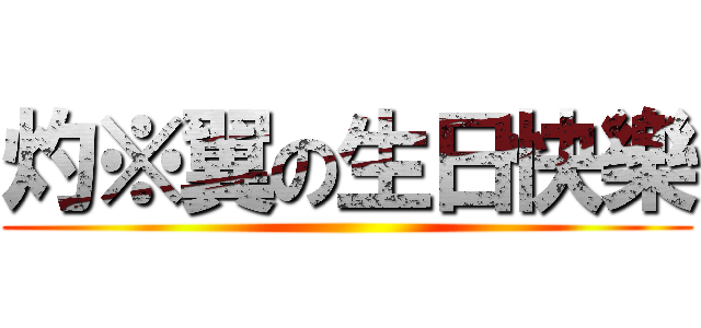 灼※翼の生日快樂 ()