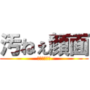 汚ねぇ顔面 (キタネェツラ)