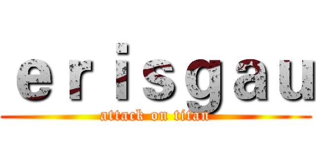 ｅｒｉｓｇａｕ (attack on titan)