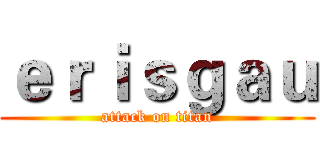 ｅｒｉｓｇａｕ (attack on titan)