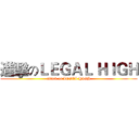 進擊のＬＥＧＡＬ ＨＩＧＨ (attack on LEGAL HIGH)