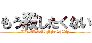 もう殺したくない (WREWAGUNNSHIN)