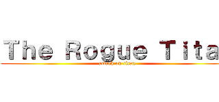Ｔｈｅ Ｒｏｇｕｅ Ｔｉｔａｎ (attack on titan)